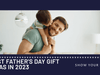 Best Father's Day Gift Ideas in 2023